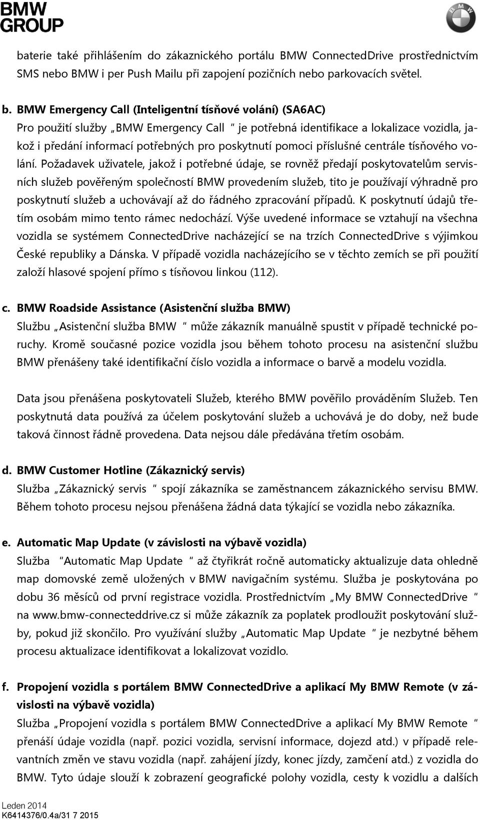 pomoci příslušné centrále tísňového volání.