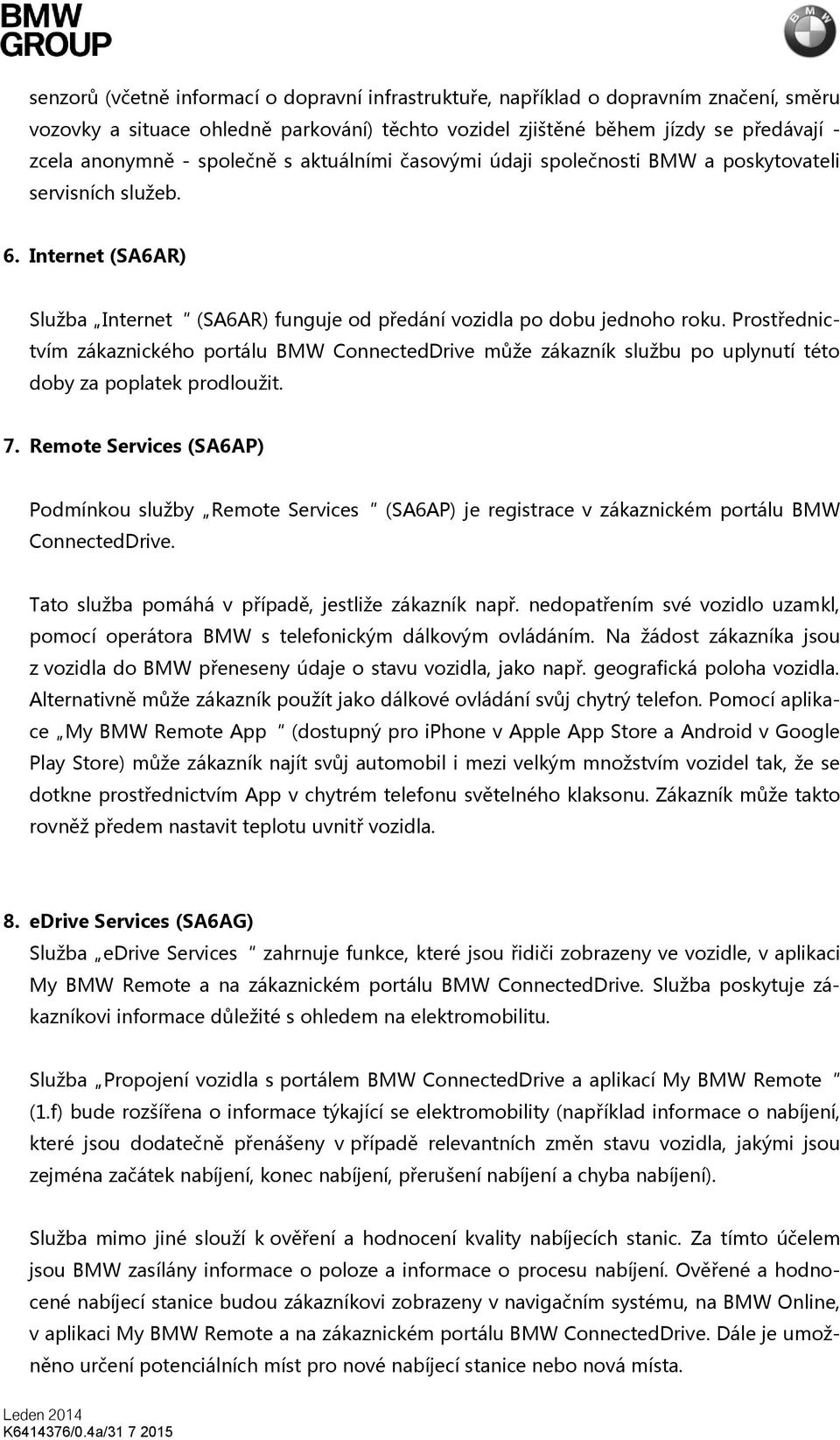 Prostřednictvím zákaznického portálu BMW ConnectedDrive může zákazník službu po uplynutí této doby za poplatek prodloužit. 7.