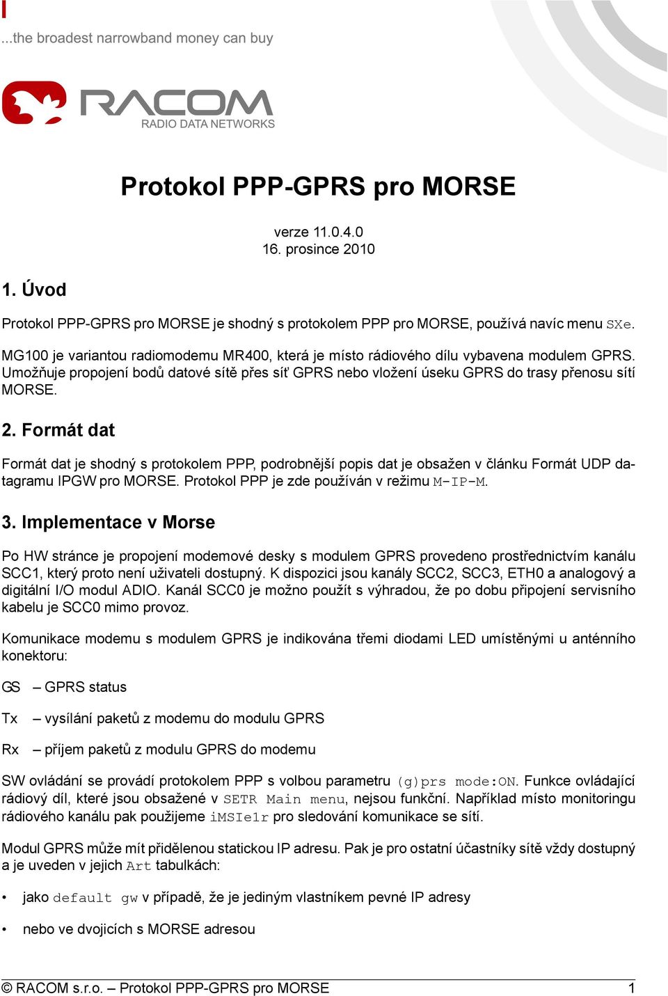Formát dat Formát dat je shodný s protokolem PPP, podrobnější popis dat je obsažen v článku Formát UDP datagramu IPGW pro MORSE. Protokol PPP je zde používán v režimu M-IP-M. 3.