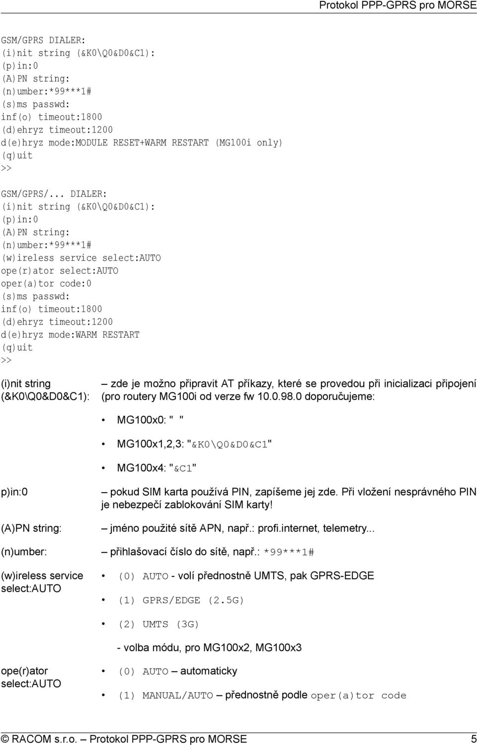 .. DIALER: (i)nit string (&K0\Q0&D0&C1): (p)in:0 (A)PN string: (n)umber:*99***1# (w)ireless service select:auto ope(r)ator select:auto oper(a)tor code:0 (s)ms passwd: inf(o) timeout:1800 (d)ehryz