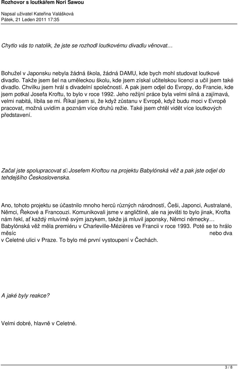 A pak jsem odjel do Evropy, do Francie, kde jsem potkal Josefa Kroftu, to bylo v roce 1992. Jeho režijní práce byla velmi silná a zajímavá, velmi nabitá, líbila se mi.