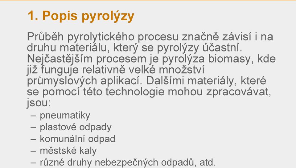 Nejčastějším procesem je pyrolýza biomasy, kde již funguje relativně velké množství průmyslových