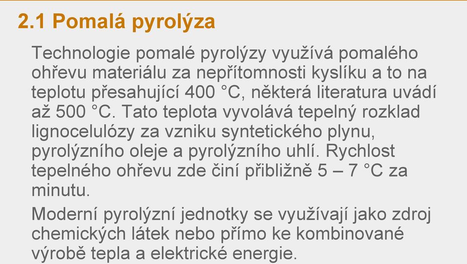 Tato teplota vyvolává tepelný rozklad lignocelulózy za vzniku syntetického plynu, pyrolýzního oleje a pyrolýzního uhlí.