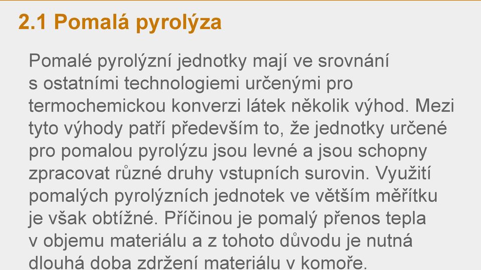 Mezi tyto výhody patří především to, že jednotky určené pro pomalou pyrolýzu jsou levné a jsou schopny zpracovat různé