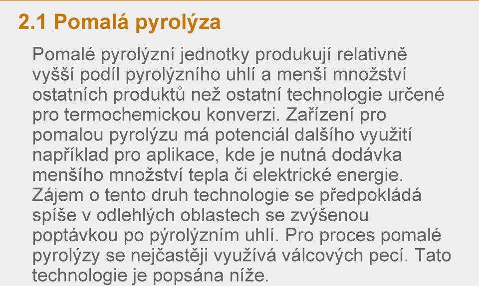 Zařízení pro pomalou pyrolýzu má potenciál dalšího využití například pro aplikace, kde je nutná dodávka menšího množství tepla či