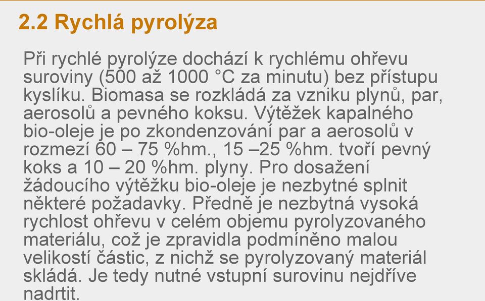 , 15 25 %hm. tvoří pevný koks a 10 20 %hm. plyny. Pro dosažení žádoucího výtěžku bio-oleje je nezbytné splnit některé požadavky.