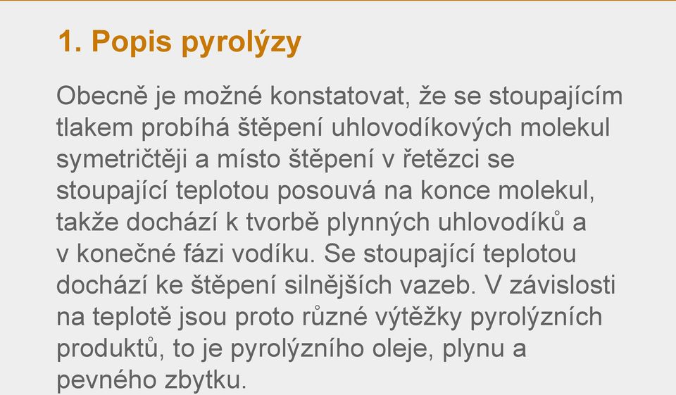 plynných uhlovodíků a v konečné fázi vodíku. Se stoupající teplotou dochází ke štěpení silnějších vazeb.