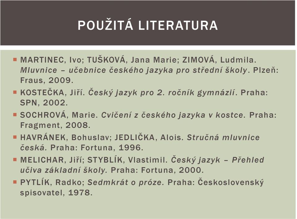 Cvičení z českého jazyka v kostce. Praha: Fragment, 2008. HAVRÁNEK, Bohuslav; JEDLIČKA, Alois. Stručná mluvnice česká.