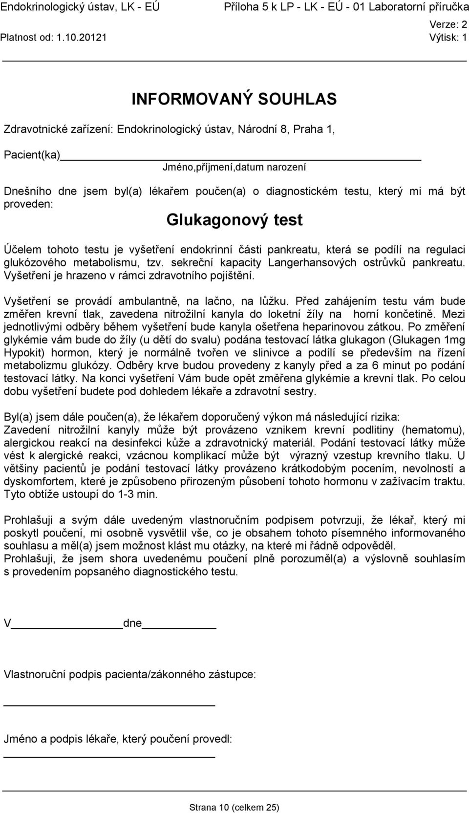 Před zahájením testu vám bude změřen krevní tlak, zavedena nitrožilní kanyla do loketní žíly na horní končetině. Mezi jednotlivými odběry během vyšetření bude kanyla ošetřena heparinovou zátkou.