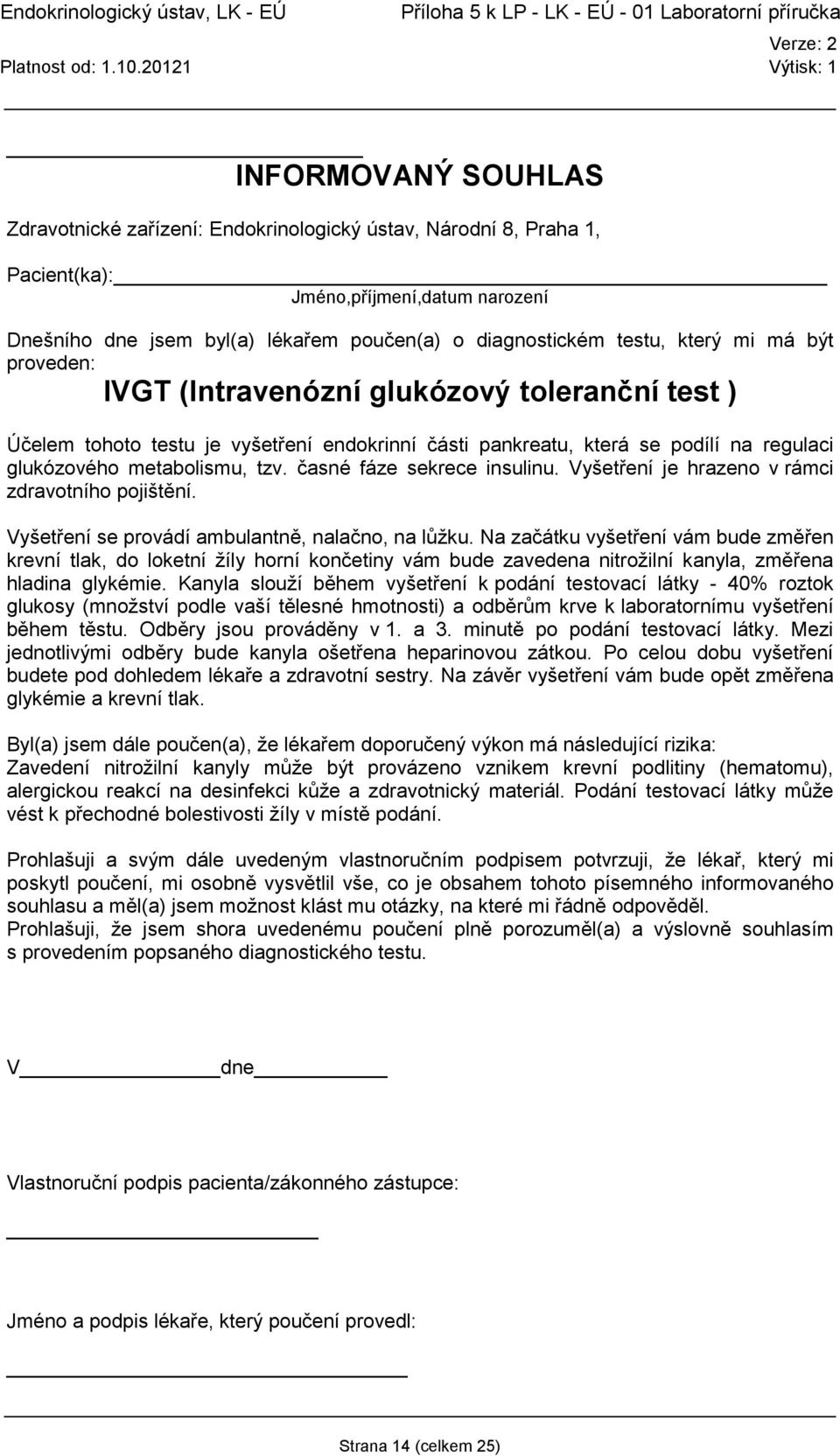 Vyšetření se provádí ambulantně, nalačno, na lůžku. Na začátku vyšetření vám bude změřen krevní tlak, do loketní žíly horní končetiny vám bude zavedena nitrožilní kanyla, změřena hladina glykémie.