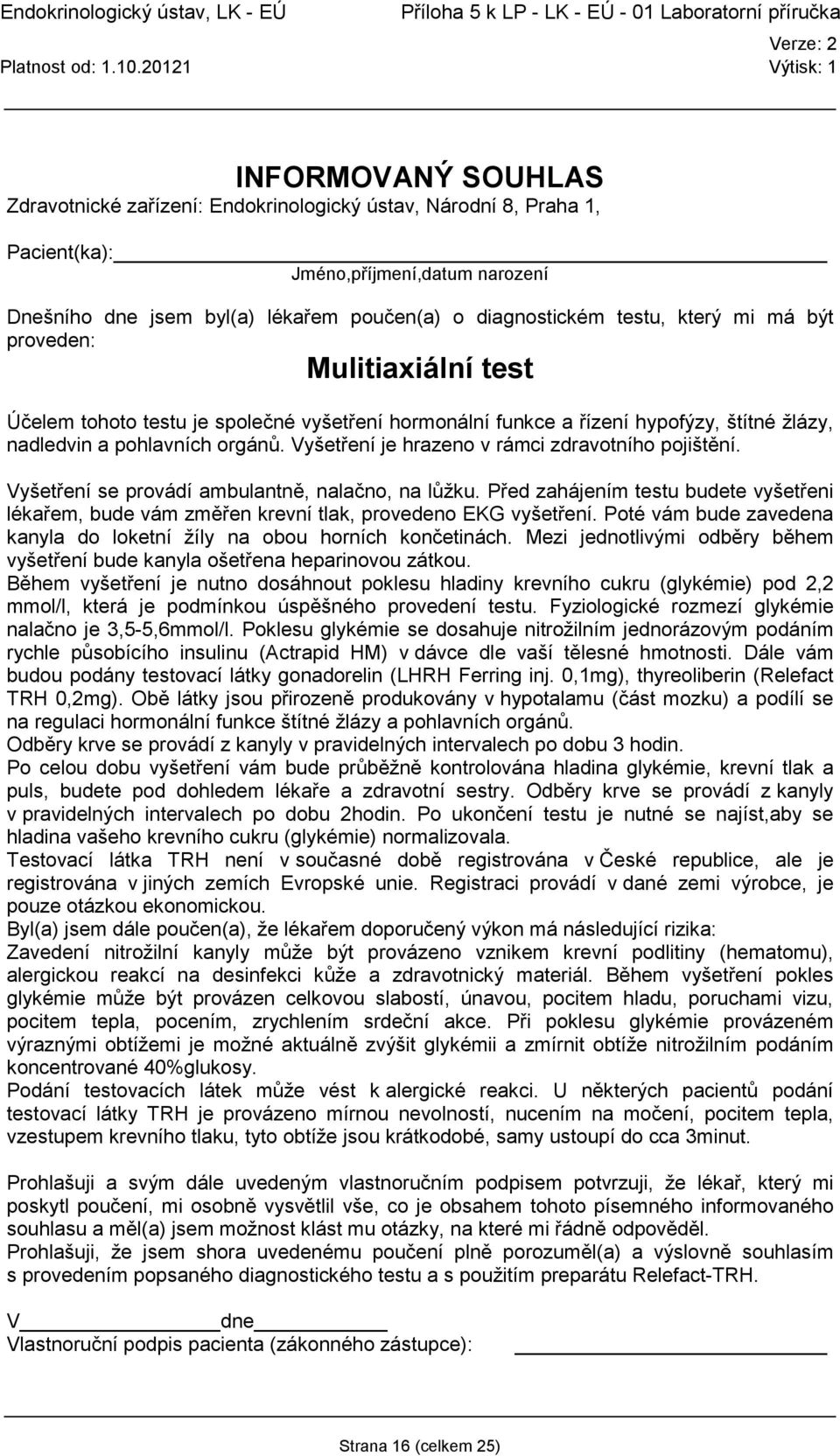 Před zahájením testu budete vyšetřeni lékařem, bude vám změřen krevní tlak, provedeno EKG vyšetření. Poté vám bude zavedena kanyla do loketní žíly na obou horních končetinách.