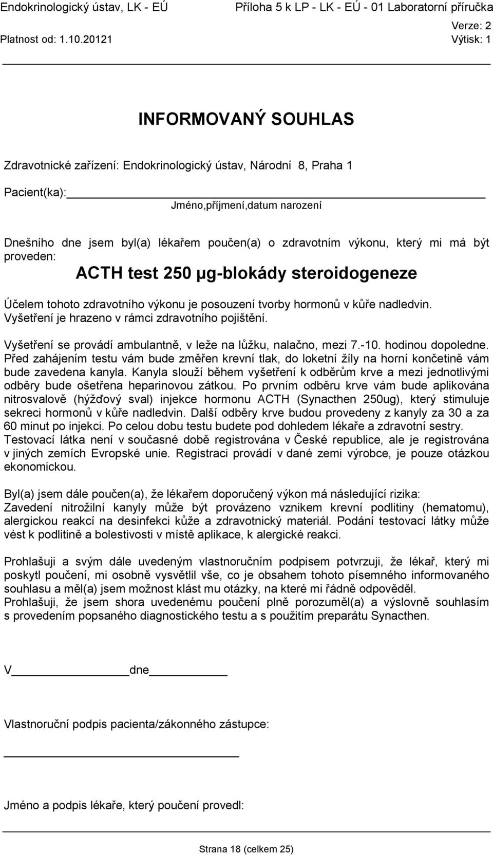 -10. hodinou dopoledne. Před zahájením testu vám bude změřen krevní tlak, do loketní žíly na horní končetině vám bude zavedena kanyla.