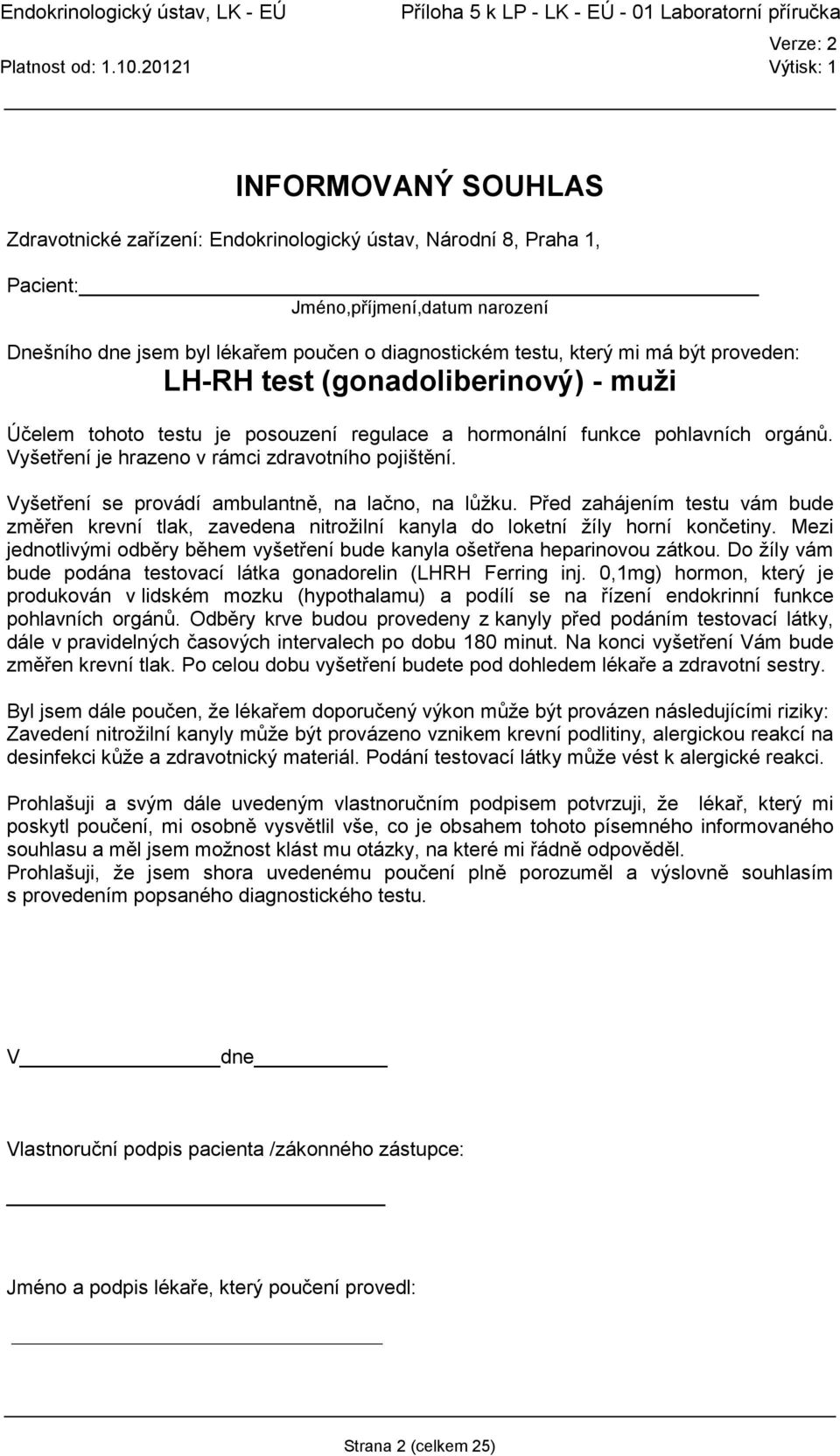 Před zahájením testu vám bude změřen krevní tlak, zavedena nitrožilní kanyla do loketní žíly horní končetiny. Mezi jednotlivými odběry během vyšetření bude kanyla ošetřena heparinovou zátkou.