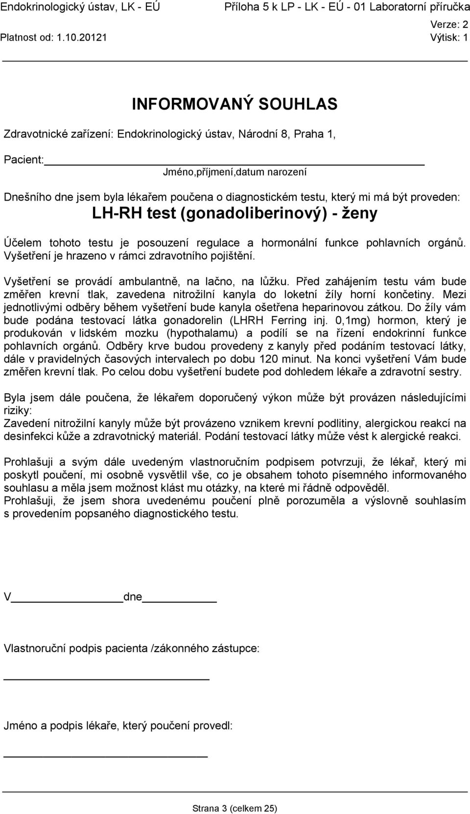 Před zahájením testu vám bude změřen krevní tlak, zavedena nitrožilní kanyla do loketní žíly horní končetiny. Mezi jednotlivými odběry během vyšetření bude kanyla ošetřena heparinovou zátkou.