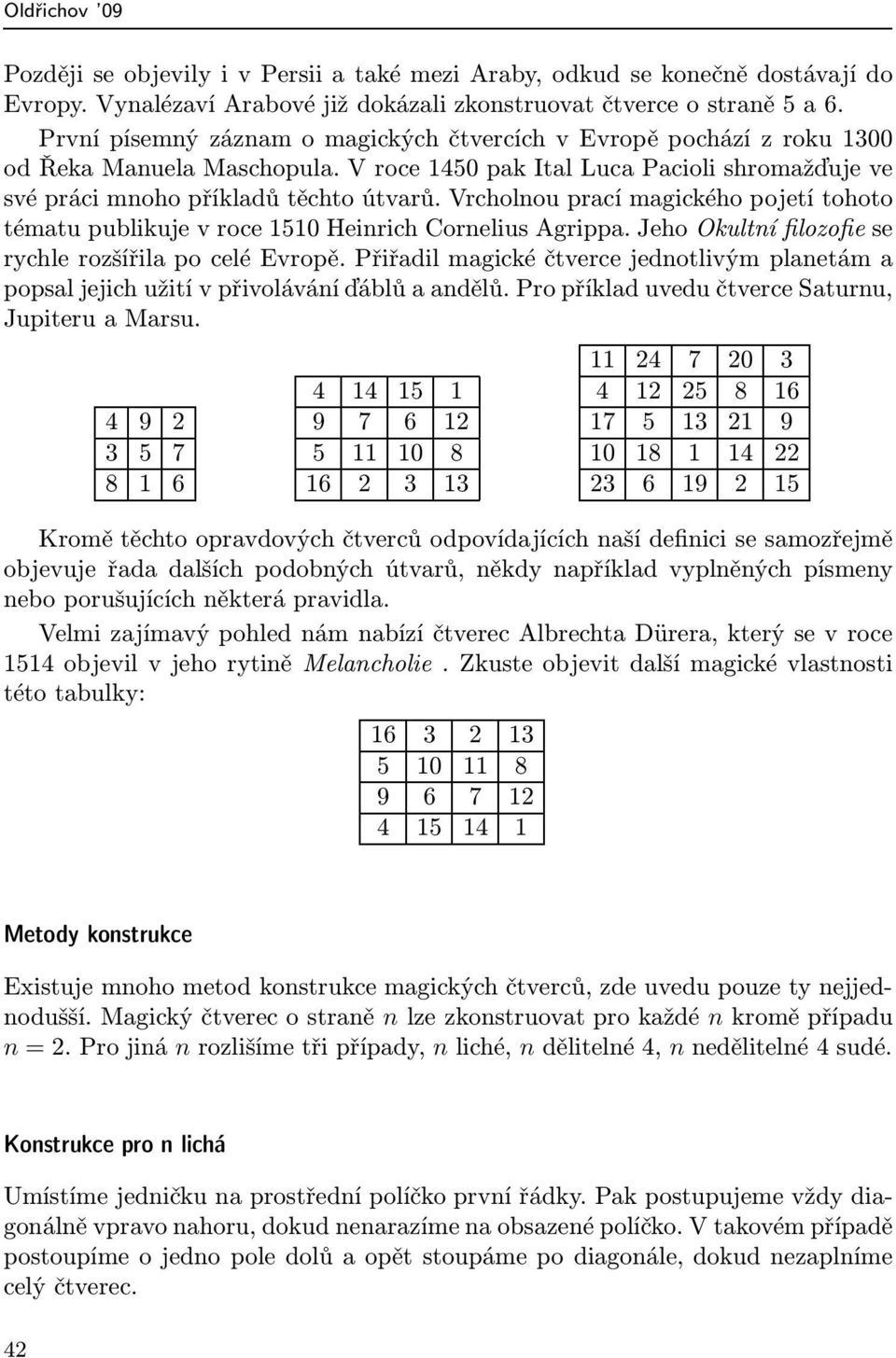 Vrcholnou prací magického pojetí tohoto tématu publikuje v roce 50 Heinrich Cornelius Agrippa. Jeho Okultní filozofie se rychle rozšířila po celé Evropě.