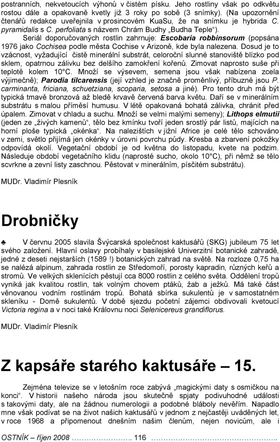 Seriál doporučovaných rostlin zahrnuje: Escobaria robbinsorum (popsána 1976 jako Cochisea podle města Cochise v Arizoně, kde byla nalezena.