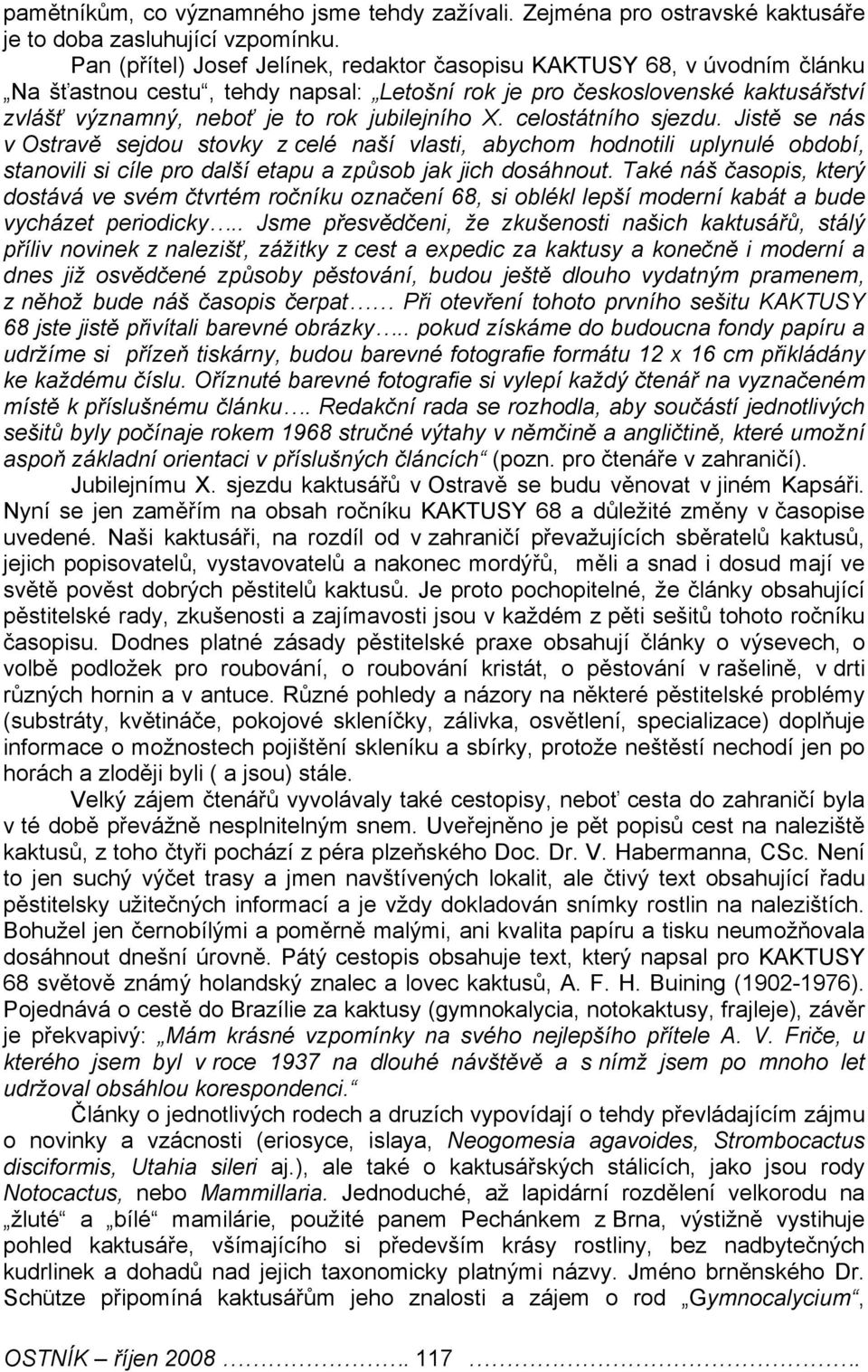 X. celostátního sjezdu. Jistě se nás v Ostravě sejdou stovky z celé naší vlasti, abychom hodnotili uplynulé období, stanovili si cíle pro další etapu a způsob jak jich dosáhnout.