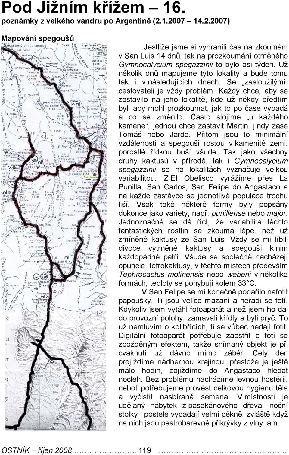 Už několik dnů mapujeme tyto lokality a bude tomu tak i v následujících dnech. Se zasloužilými cestovateli je vždy problém.