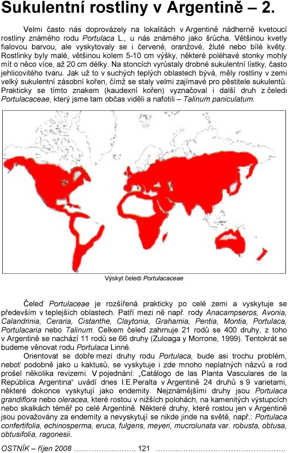Rostlinky byly malé, většinou kolem 5-10 cm výšky, některé poléhavé stonky mohly mít o něco více, až 20 cm délky. Na stoncích vyrůstaly drobné sukulentní lístky, často jehlicovitého tvaru.