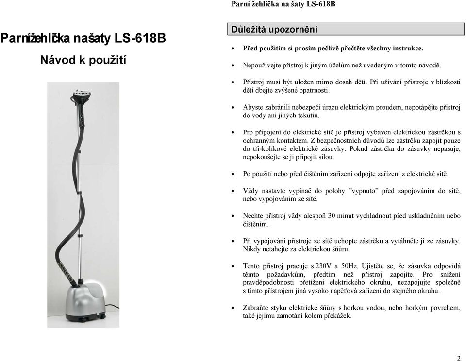 Abyste zabránili nebezpečí úrazu elektrickým proudem, nepotápějte přistroj do vody ani jiných tekutin. Pro připojení do elektrické sítě je přístroj vybaven elektrickou zástrčkou s ochranným kontaktem.