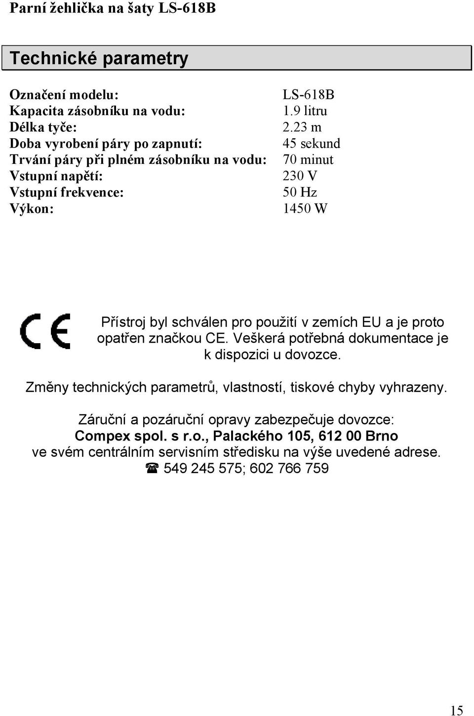 Přístroj byl schválen pro použití v zemích EU a je proto opatřen značkou CE. Veškerá potřebná dokumentace je k dispozici u dovozce.
