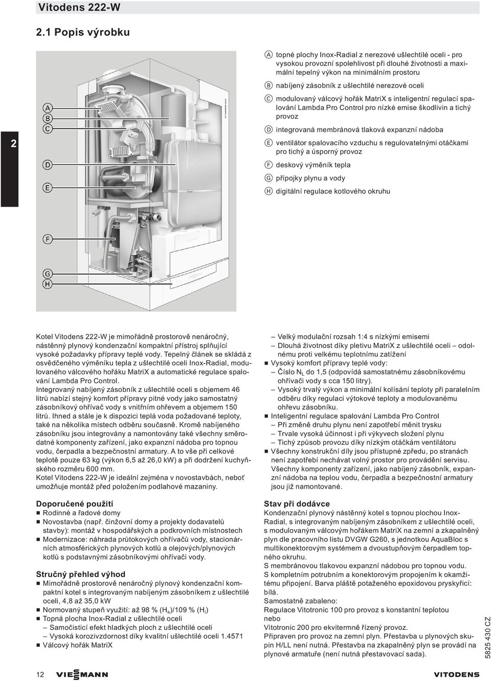 ušlechtilé nerezové oceli C modulovaný válcový hořák MatriX s inteligentní regulací spalování Lambda Pro Control pro nízké emise škodlivin a tichý provoz D integrovaná membránová tlaková expanzní