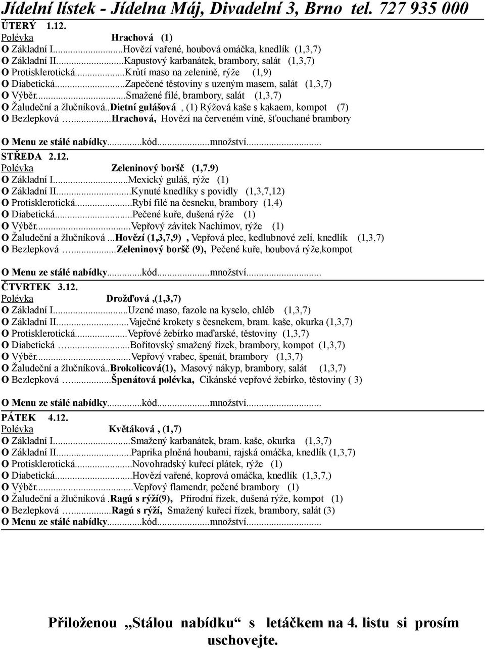 .dietní gulášová, (1) Rýžová kaše s kakaem, kompot (7) O Bezlepková...Hrachová, Hovězí na červeném víně, šťouchané brambory STŘEDA 2.12. Polévka Zeleninový boršč (1,7.9) O Základní I.