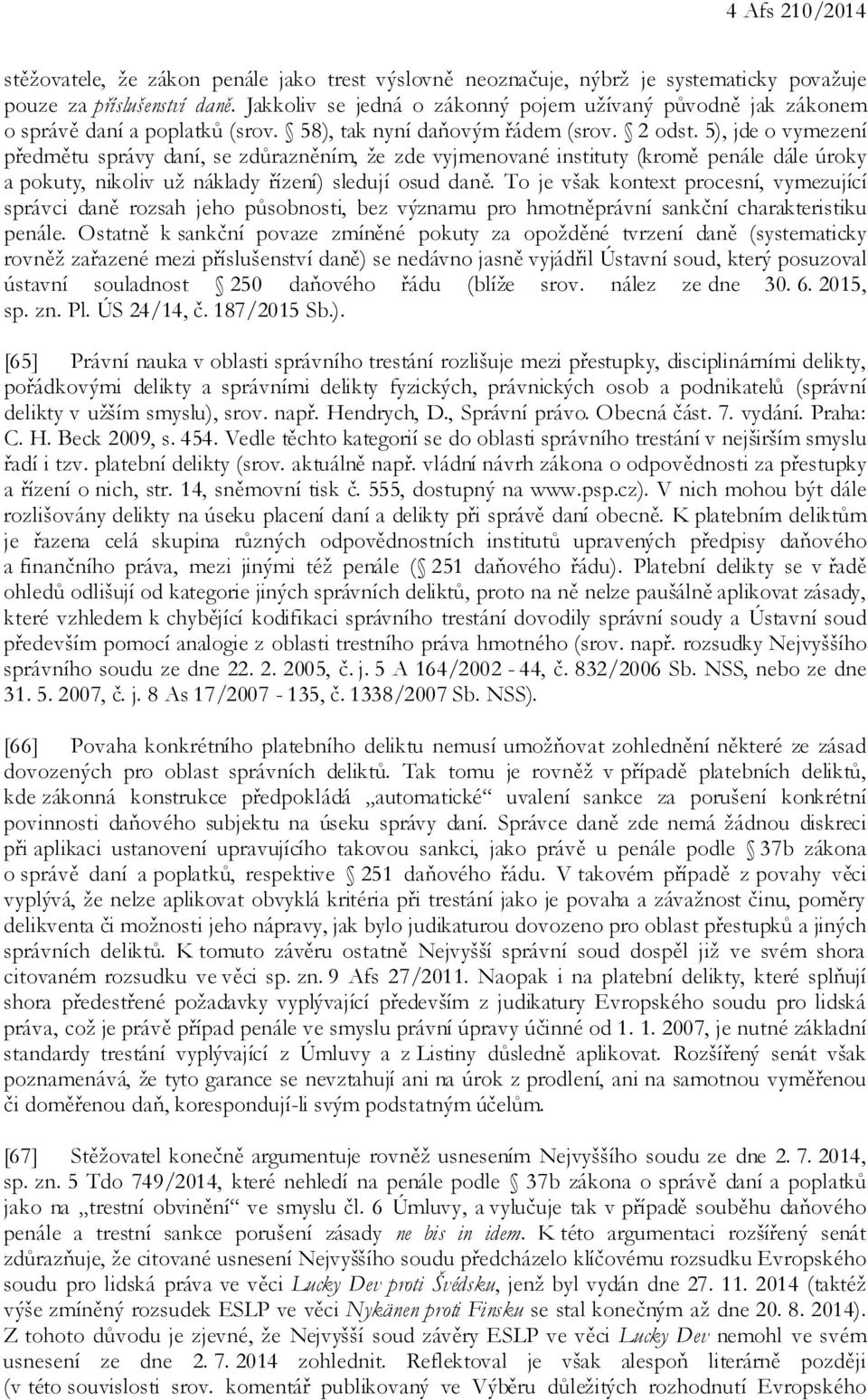 5), jde o vymezení předmětu správy daní, se zdůrazněním, že zde vyjmenované instituty (kromě penále dále úroky a pokuty, nikoliv už náklady řízení) sledují osud daně.