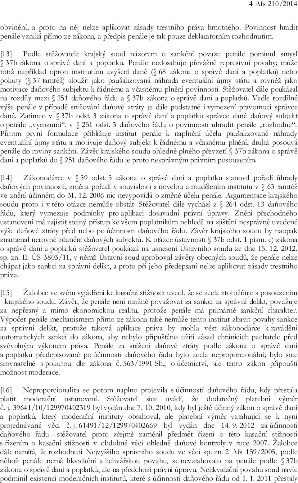 Penále nedosahuje převážně represivní povahy; může totiž například oproti institutům zvýšení daně ( 68 zákona o správě daní a poplatků) nebo pokuty ( 37 tamtéž) sloužit jako paušalizovaná náhrada
