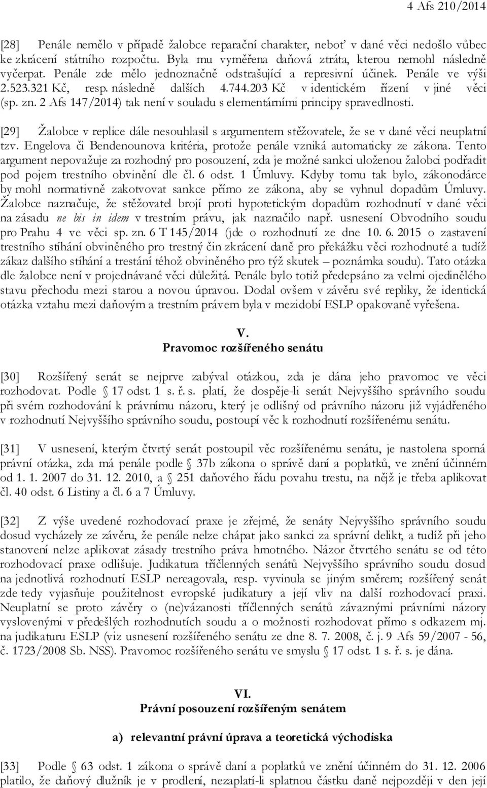 2 Afs 147/2014) tak není v souladu s elementárními principy spravedlnosti. [29] Žalobce v replice dále nesouhlasil s argumentem stěžovatele, že se v dané věci neuplatní tzv.