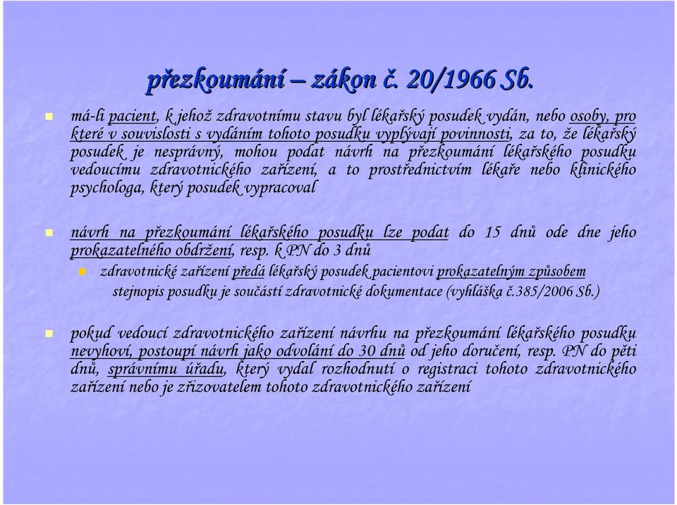 podat návrh na přezkoumání lékařského posudku vedoucímu zdravotnického zařízení, a to prostřednictvím lékaře nebo klinického psychologa, který posudek vypracoval návrh na přezkoumání lékařského
