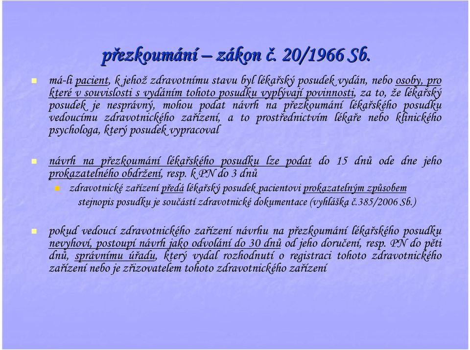 podat návrh na přezkoumání lékařského posudku vedoucímu zdravotnického zařízení, a to prostřednictvím lékaře nebo klinického psychologa, který posudek vypracoval návrh na přezkoumání lékařského