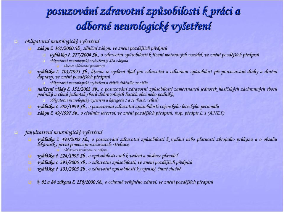 , kterou se vydává Řád pro zdravotní a odbornou způsobilost při provozování dráhy a drážní dopravy, ve znění pozdějších předpisů obligatorní neurologické vyšetření u řidičů drážního vozidla nařízen