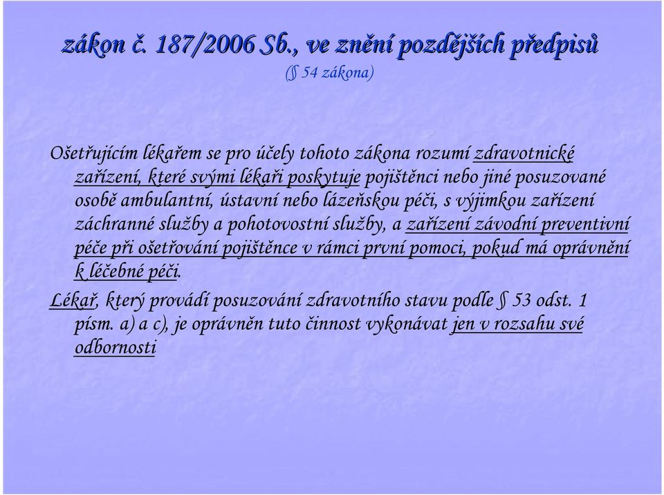 poskytuje pojištěnci nebo jiné posuzované osobě ambulantní, ústavní nebo lázeňskou péči, s výjimkou zařízení záchranné služby a pohotovostní