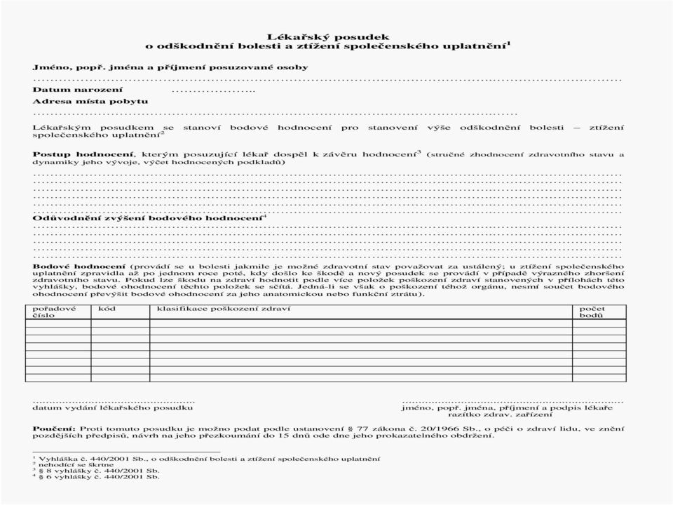 zhodnocení zdravotního stavu a dynamiky jeho vývoje, výčet hodnocených podkladů) Odůvodnění zvýšení bodového hodnocení 4 Bodové hodnocení (provádí se u bolesti jakmile je možné zdravotní stav