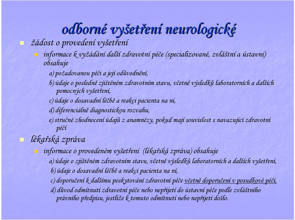 diagnostickou rozvahu, e) stručné zhodnocení údajů z anamnézy, pokud mají souvislost s navazující zdravotní péčí lékařská zpráva informace o provedeném vyšetření (lékařská zpráva) obsahuje a) údaje o