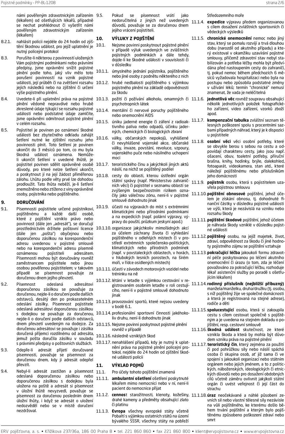 Porušíte-li některou z povinností uložených Vám pojistnými podmínkami nebo právními předpisy, jsme oprávněni snížit pojistné plnění podle toho, jaký vliv mělo toto porušení povinností na vznik