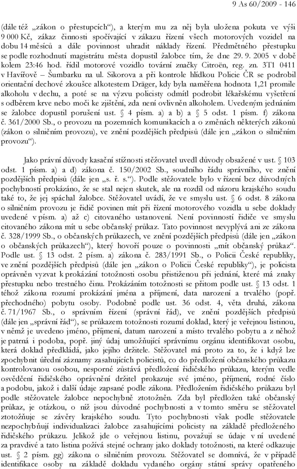 řídil motorové vozidlo tovární značky Citroën, reg. zn. 3T1 0411 v Havířově Šumbarku na ul.