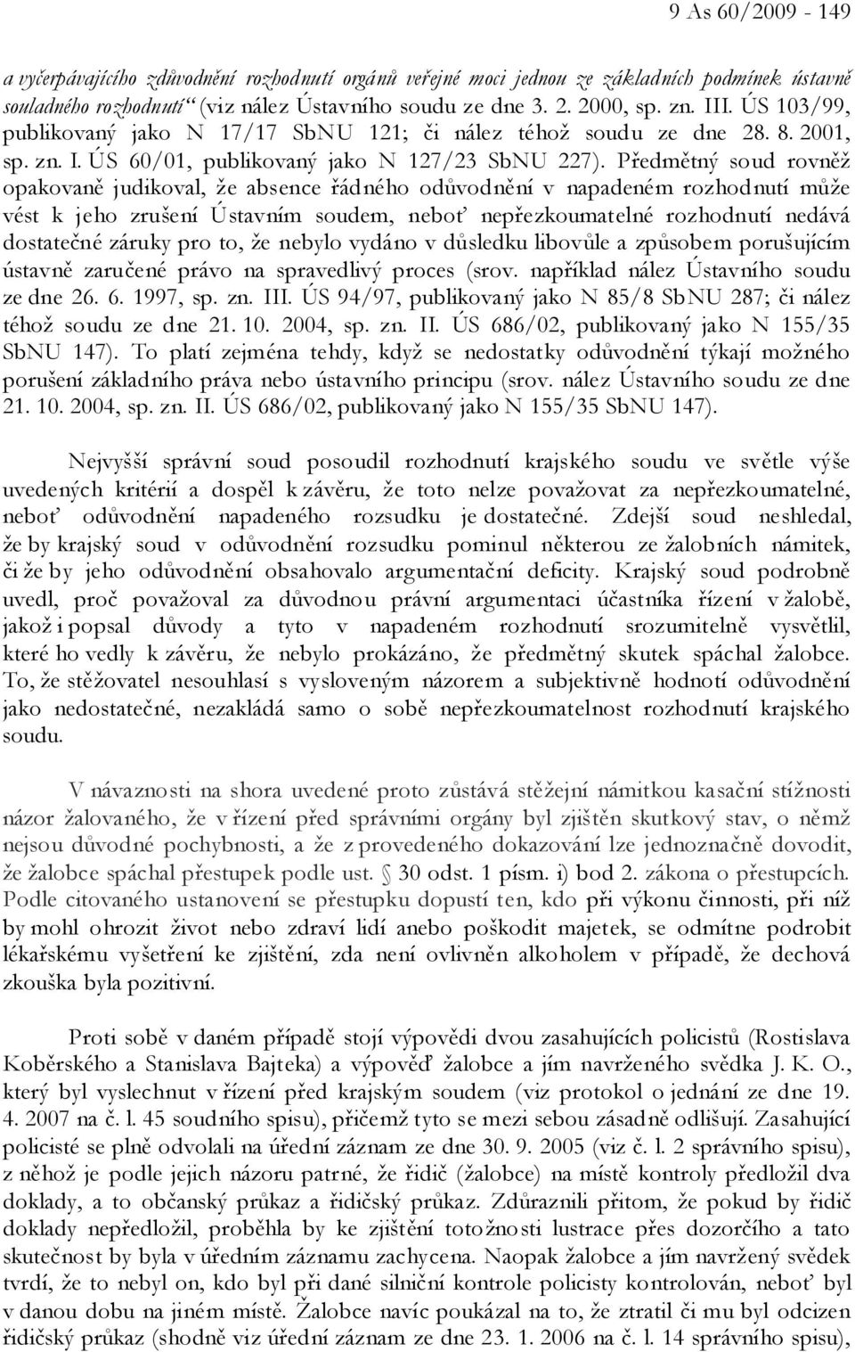 Předmětný soud rovněž opakovaně judikoval, že absence řádného odůvodnění v napadeném rozhodnutí může vést k jeho zrušení Ústavním soudem, neboť nepřezkoumatelné rozhodnutí nedává dostatečné záruky