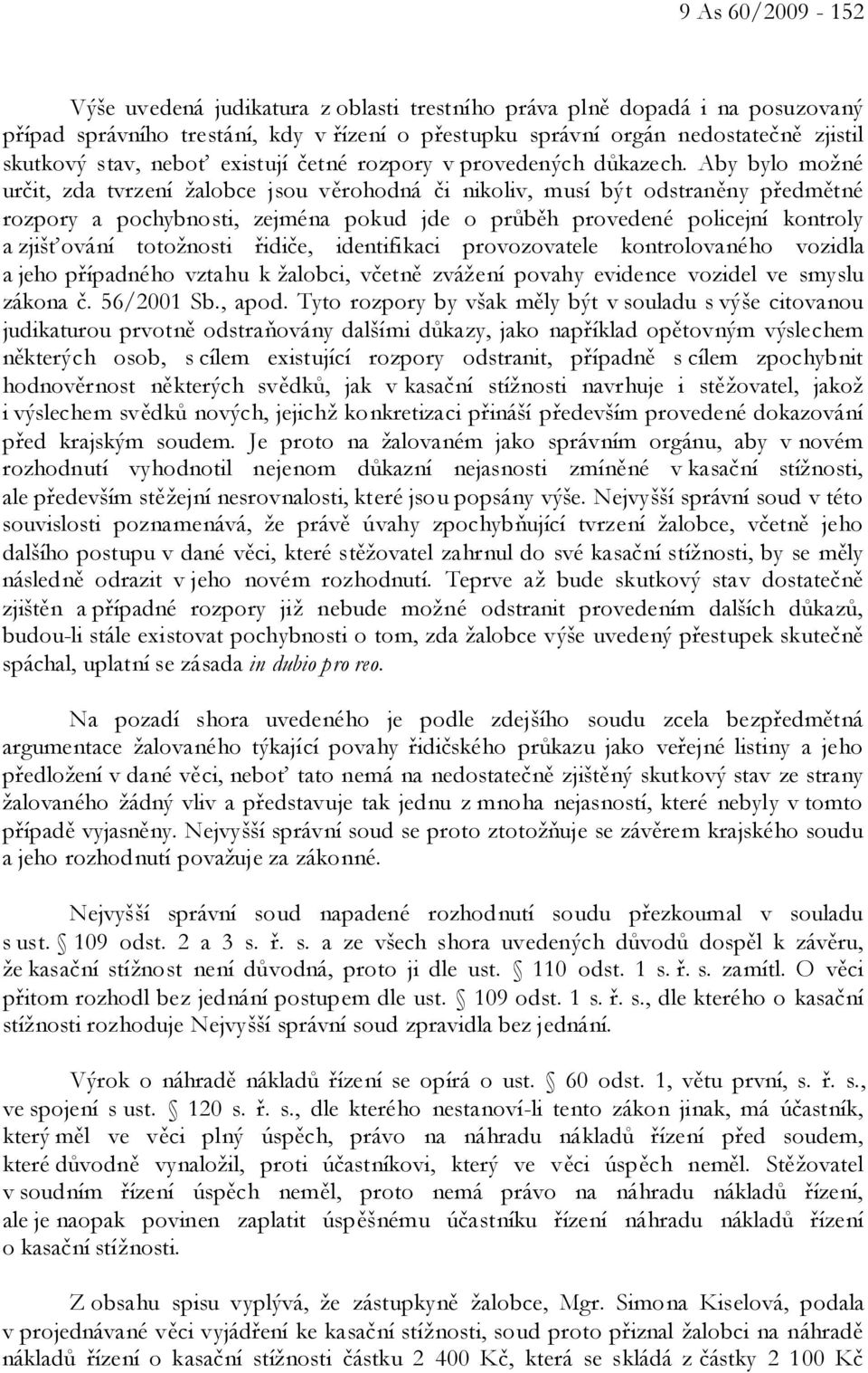 Aby bylo možné určit, zda tvrzení žalobce jsou věrohodná či nikoliv, musí být odstraněny předmětné rozpory a pochybnosti, zejména pokud jde o průběh provedené policejní kontroly a zjišťování