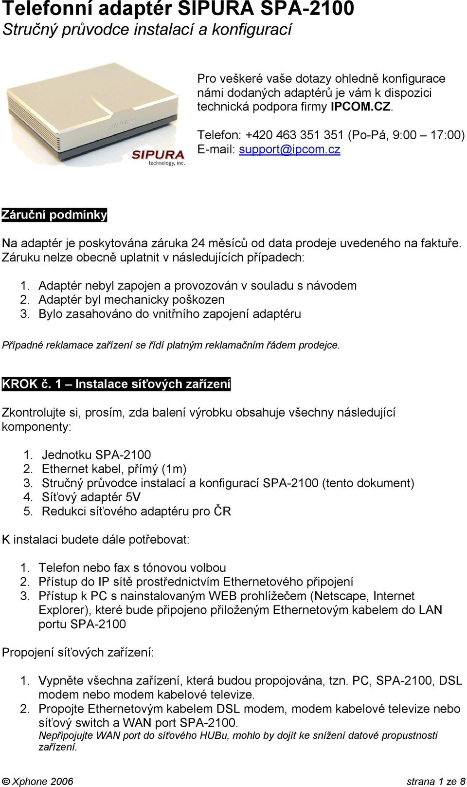 Záruku nelze obecně uplatnit v následujících případech: 1. Adaptér nebyl zapojen a provozován v souladu s návodem 2. Adaptér byl mechanicky poškozen 3.