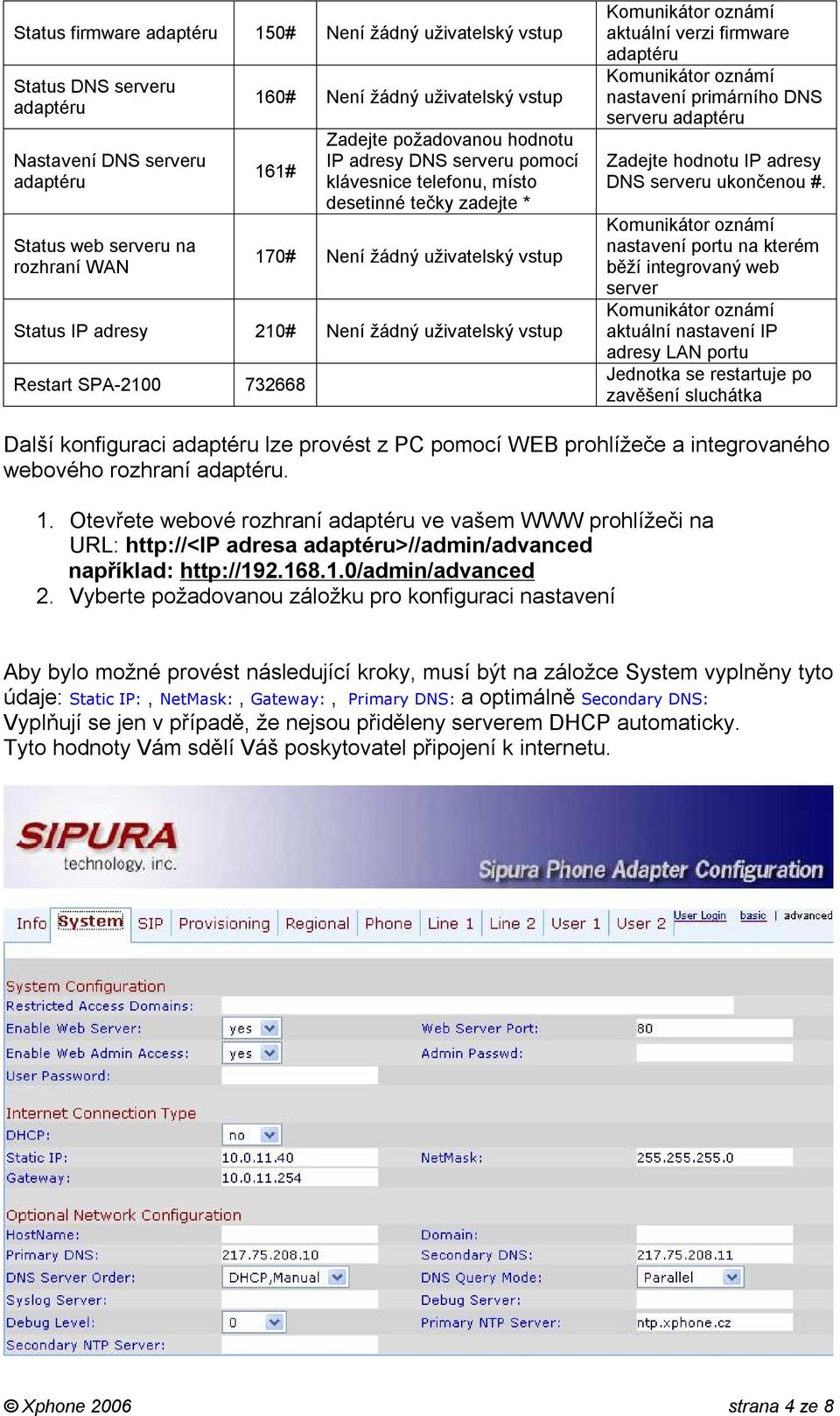 SPA-2100 732668 aktuální verzi firmware adaptéru nastavení primárního DNS serveru adaptéru Zadejte hodnotu IP adresy DNS serveru ukončenou #.
