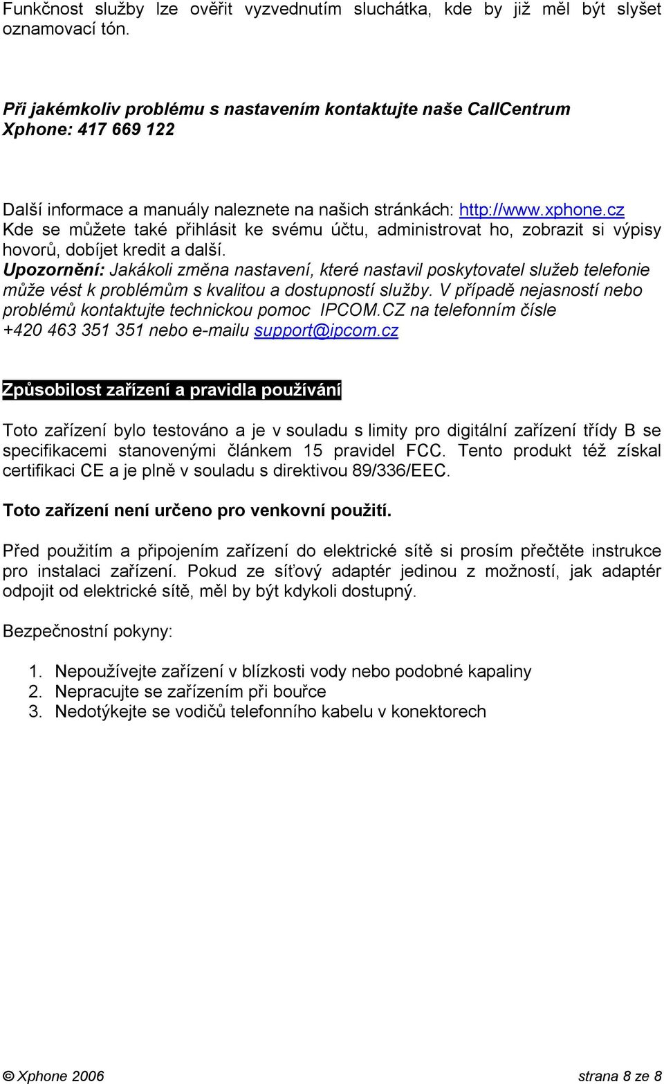 cz Kde se můžete také přihlásit ke svému účtu, administrovat ho, zobrazit si výpisy hovorů, dobíjet kredit a další.