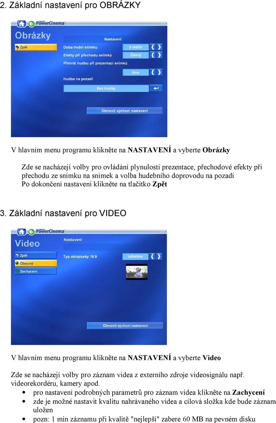 Základní nastavení pro VIDEO V hlavním menu programu klikn te na NASTAVENÍ a vyberte Video Zde se nacházejí volby pro záznam videa z externího zdroje videosignálu nap.