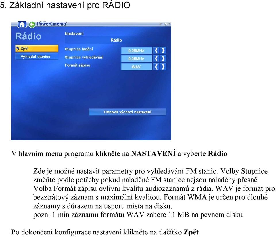 Volby Stupnice zm te podle pot eby pokud nalad né FM stanice nejsou nalad ny p esn Volba Formát zápisu ovlivní kvalitu audiozáznam z