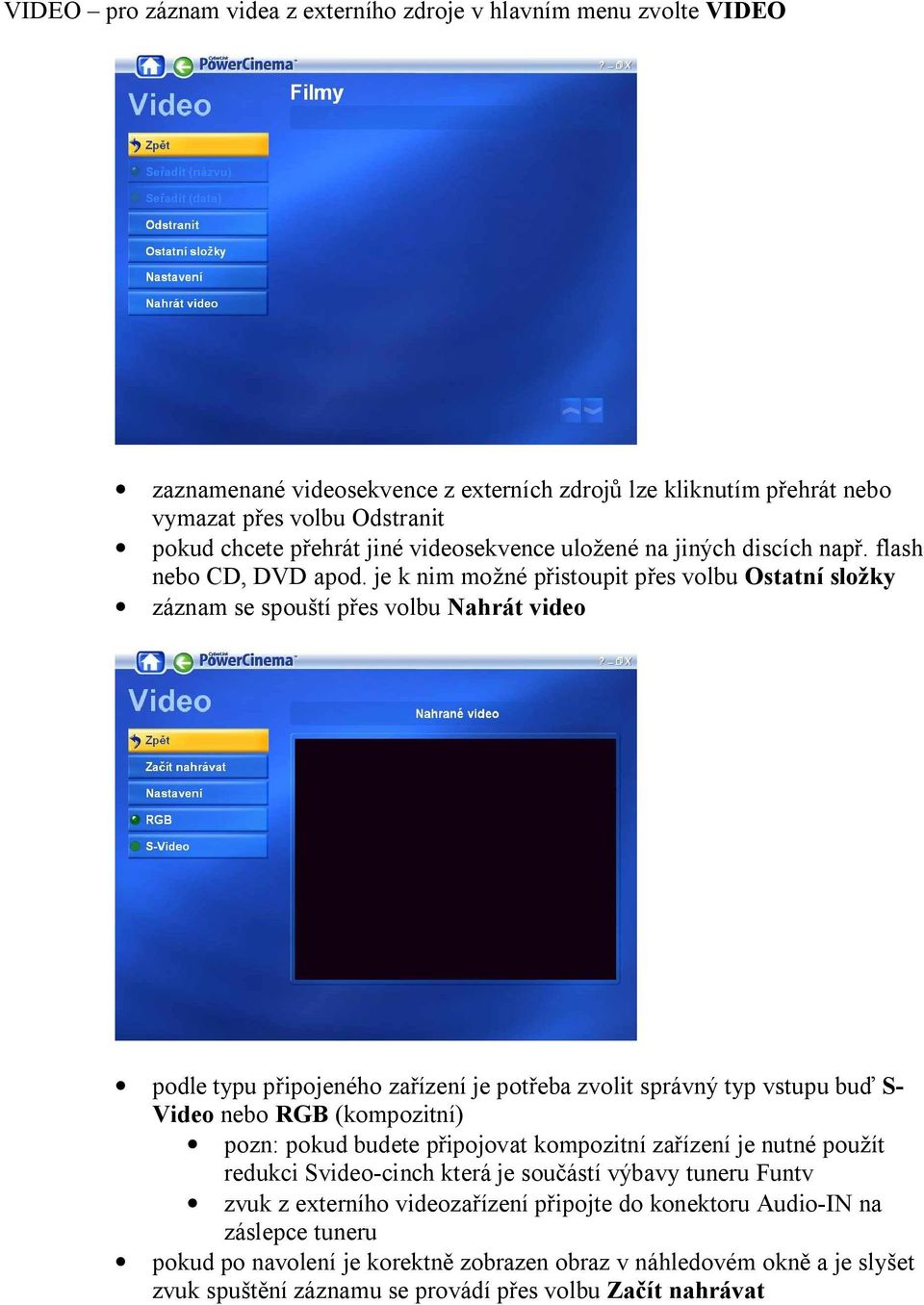 je k nim mo né p istoupit p es volbu Ostatní slo ky záznam se spou tí p es volbu Nahrát video podle typu p ipojeného za ízení je pot eba zvolit správný typ vstupu bu S- Video nebo RGB (kompozitní)