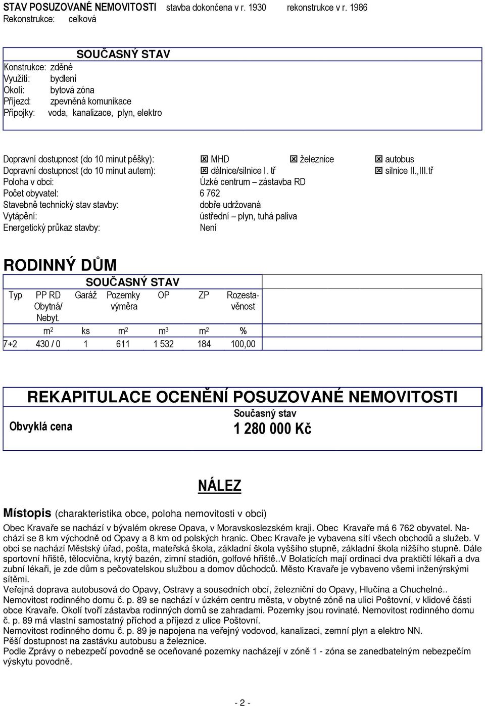 pěšky): MHD železnice autobus Dopravní dostupnost (do 10 minut autem): dálnice/silnice I. tř silnice II.,III.