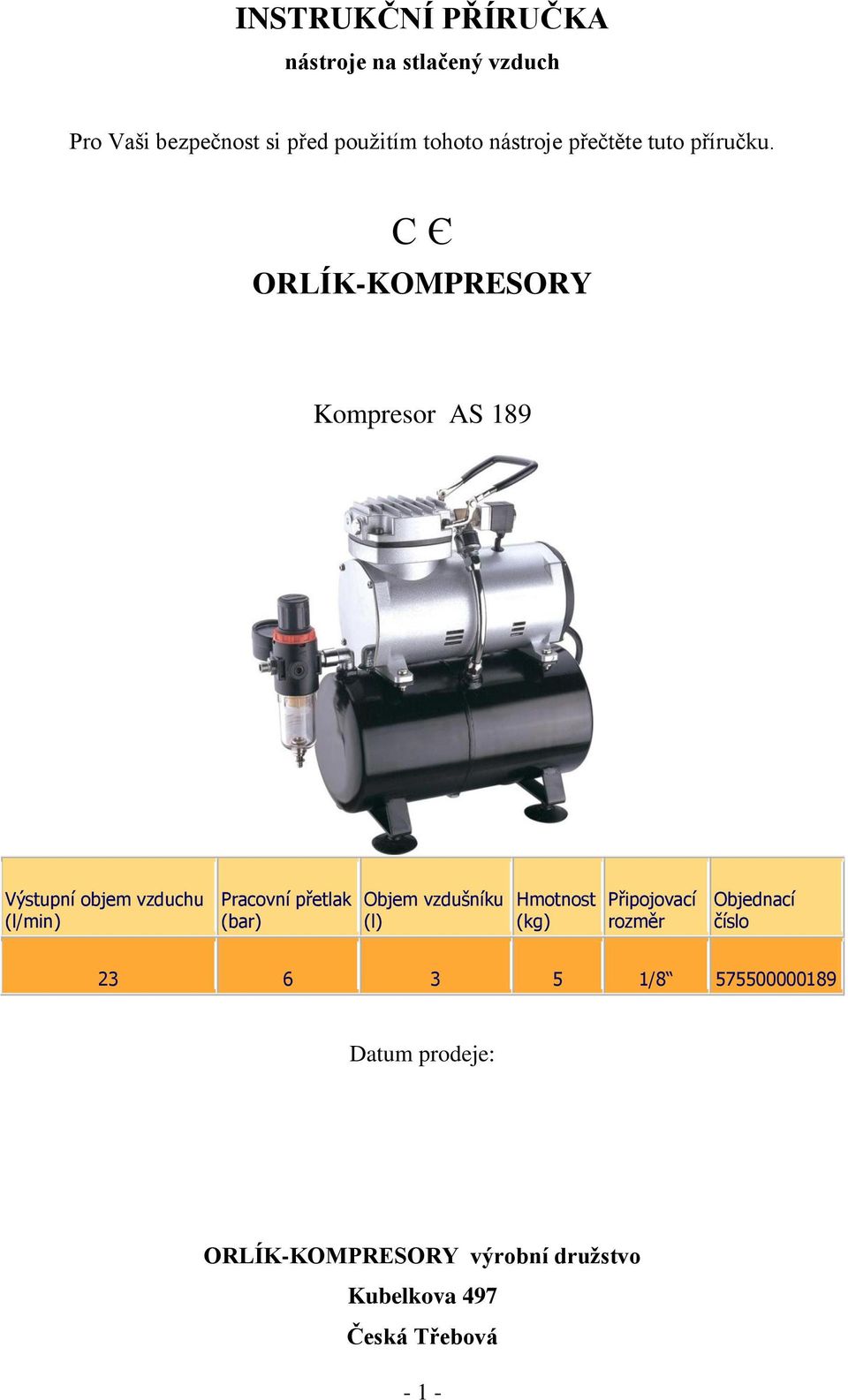 С Є ORLÍK-KOMPRESORY Kompresor AS 189 Výstupní objem vzduchu (l/min) Pracovní přetlak (bar) Objem