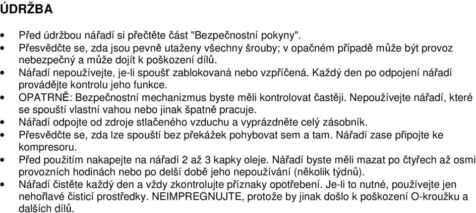 Nepoužívejte nářadí, které se spouští vlastní vahou nebo jinak špatně pracuje. Nářadí odpojte od zdroje stlačeného vzduchu a vyprázdněte celý zásobník.