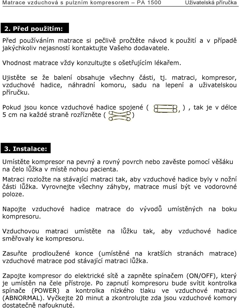 Pokud jsou konce vzduchové hadice spojené ( 5 cm na každé straně rozřízněte ( ) ), tak je v délce 3.